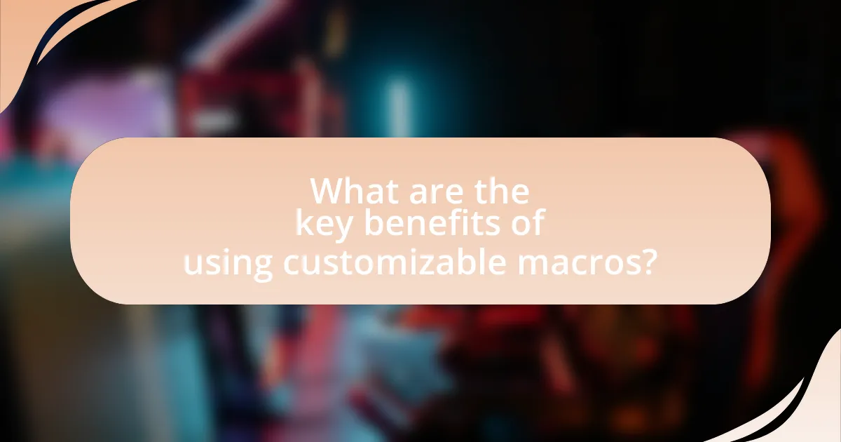 What are the key benefits of using customizable macros?