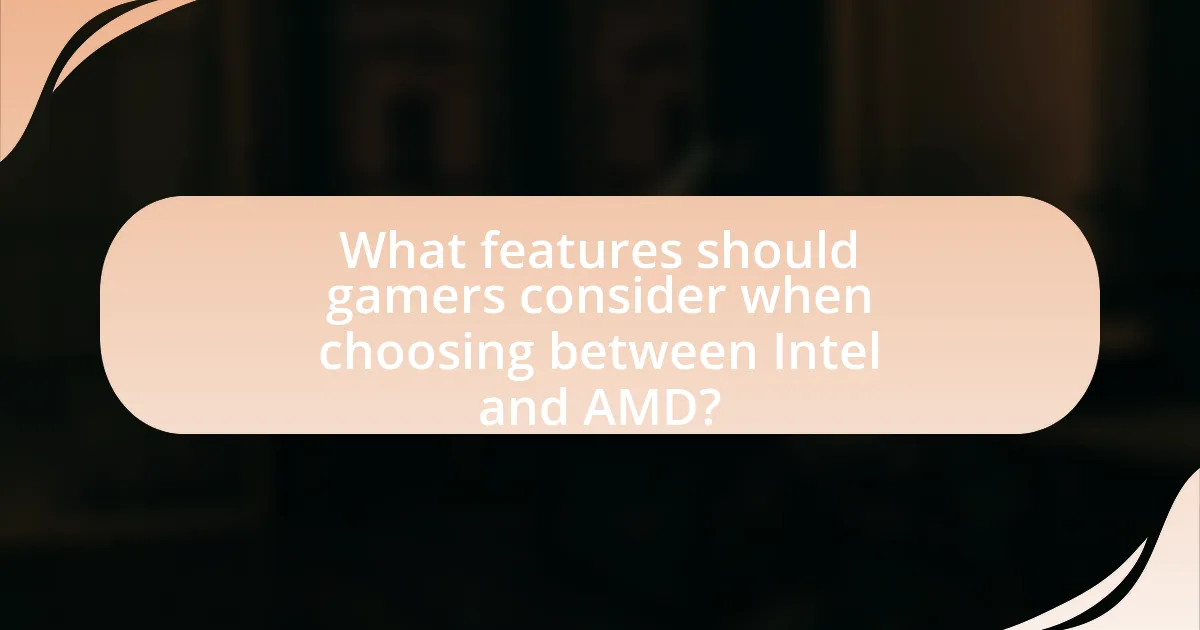 What features should gamers consider when choosing between Intel and AMD?