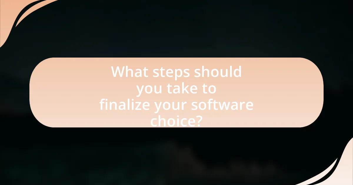What steps should you take to finalize your software choice?